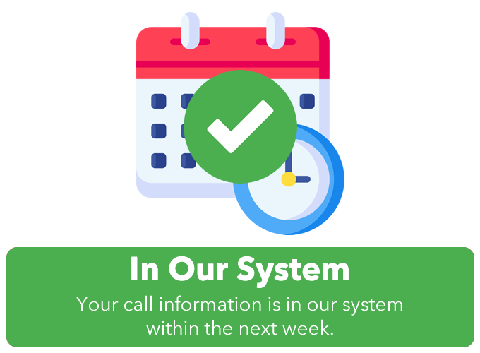 In our system: Your call information is in our system within the next week.